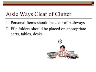 Aisle Ways Clear of Clutter
   Personal Items should be clear of pathways
   File folders should be placed on appropriate
    carts, tables, desks
 