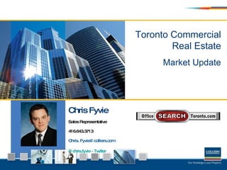 Toronto Commercial Real Estate Market Update Chris Fyvie Sales Representative 416.643.3713  Chris. Fyvie@colliers.com @chris.fyvie - Twitter 