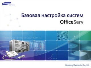 Базовая настройка систем
OfficeServ
 