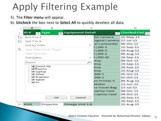12
Aptech Computer Education Presented by: Muhammad Ehtisham Siddiqui
5). The Filter menu will appear.
6). Uncheck the box next to Select All to quickly deselect all data.
 