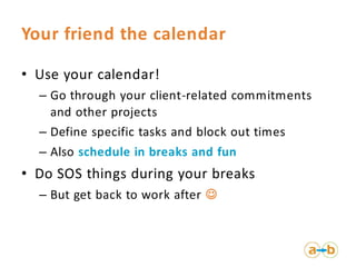 Your friend the calendar

• Use your calendar!
  – Go through your client-related commitments
    and other projects
  – D...