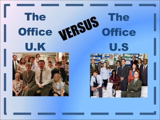 The  Office  U.K  The  Office  U.S  VERSUS 