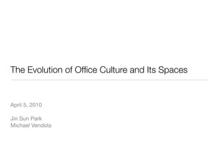 The Evolution of Ofﬁce Culture and Its Spaces


April 5, 2010

Jin Sun Park
Michael Vendola
 