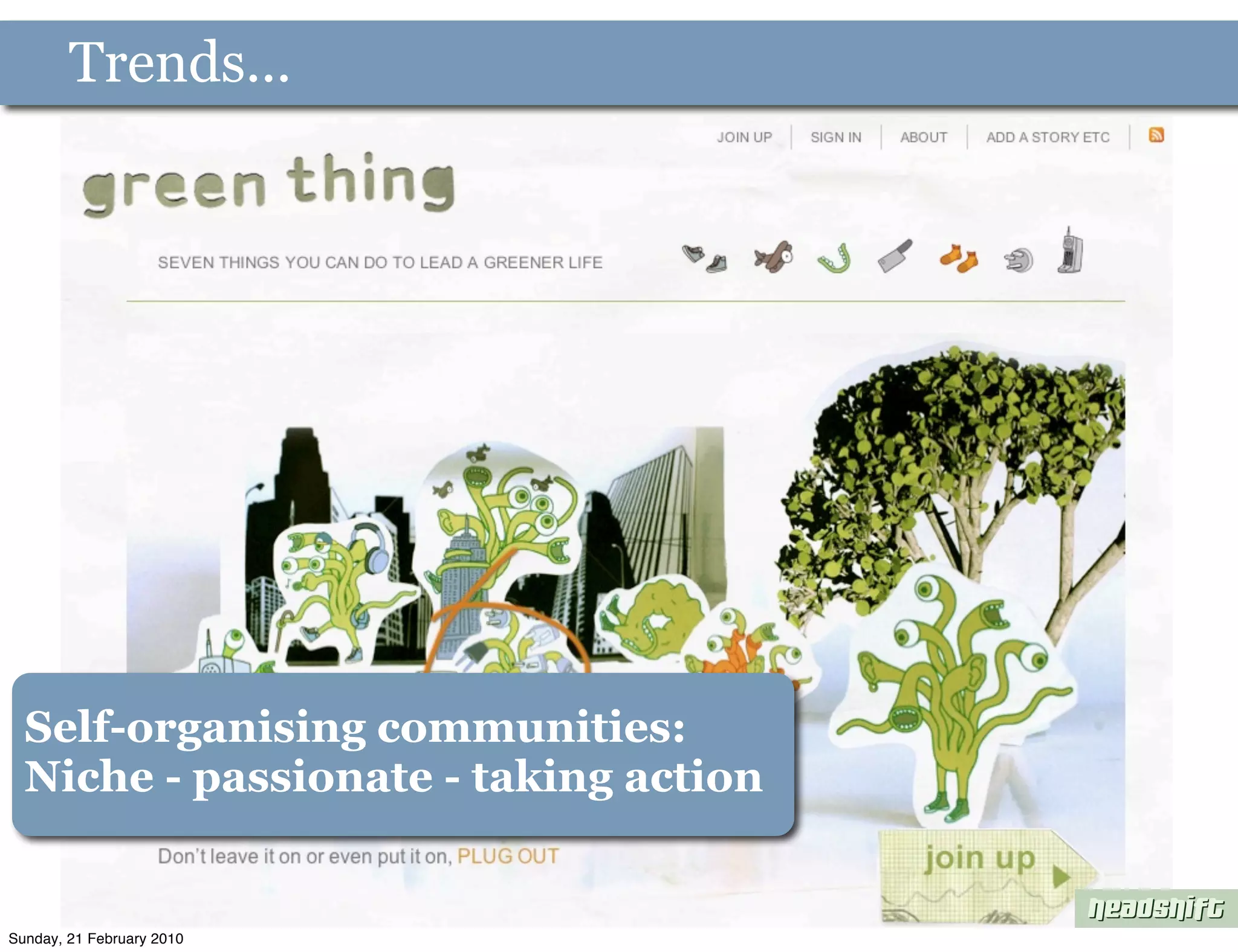 Trends...




  Self-organising communities:
  Niche - passionate - taking action


Sunday, 21 February 2010
 