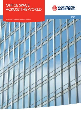 office space
across the world
                                             2013
A Cushman & Wakefield Research Publication
 