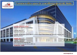 Furnished office space for Lease/Rent in Sector-62, Noida




Easy Approvable from NH-24
Glass Facade & Well Maintained Building

Total Area 7650 sq ft
Covered Area 5355 sq ft

Furnished with Work Stations-55, Cabins-2, Conference Room, Video Conferencing, Computers, & Printers, Big
Pantry, Wash Room.

Amenities Are:-
Centrally Air Conditioned
100 % Power Back-up
24X4 Security and Fire Alarms & Lifts
Most suitable for Corporate Offices, MNC's etc.
Property Code : C14768




                                                                                                         www.leasingindia.com
 