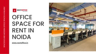 OFFICE
SPACE FOR
RENT IN
NOIDA
SPACIOUS
AND
MODERN
OFFICE
SPACES
AVAILABLE
www.nextoffice.in
 