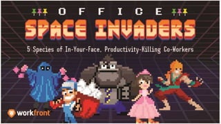 Space Invaders
5 Species of In-Your-Face, Productivity-Killing Co-Workers
The Oversharer
Medical condition TMI. NSFW relationship recaps. Good luck re-
focusing when you’re trying to get that image out of your mind.
How to escape: Instead of the usual “smile and nod,” bring the
conversation back to something work-related—perhaps something
from the company HR manual.
Word balloon: “So I might be putting you at risk of criminal charges
just by saying this, but…”
The Inbox Inundator
He specializes in jamming too much information into one email and
 