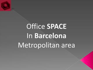 Office SPACE
  In Barcelona
Metropolitan area
 