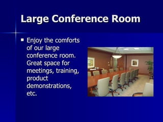 Large Conference Room Enjoy the comforts of our large conference room. Great space for meetings, training, product demonstrations, etc.