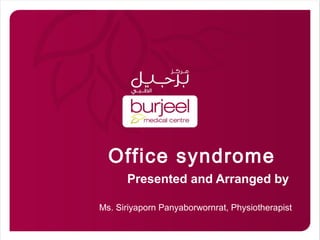 Ms. Siriyaporn Panyaborwornrat, Physiotherapist
Office syndrome
Presented and Arranged by
 