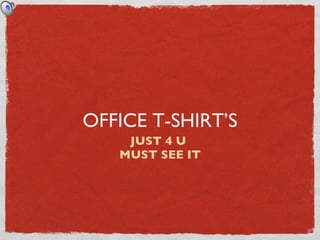 OFFICE T-SHIRT’S ,[object Object],[object Object]