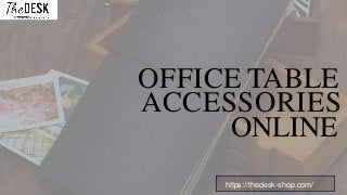OFFICE TABLE
ACCESSORIES
ONLINE
https://thedesk-shop.com/
 