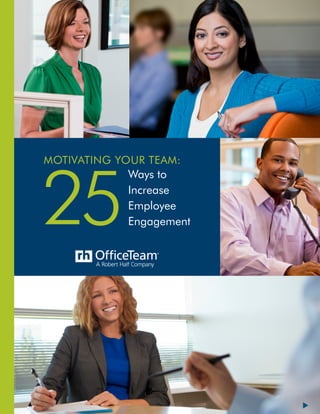 1
Motivating Your Team:
25
Ways to
Increase
Employee
Engagement
 
