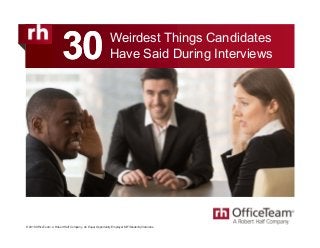 Weirdest Things Candidates
Have Said During Interviews
© 2018 OfficeTeam. A Robert Half Company. An Equal Opportunity Employer M/F/Disability/Veterans.
3030
 