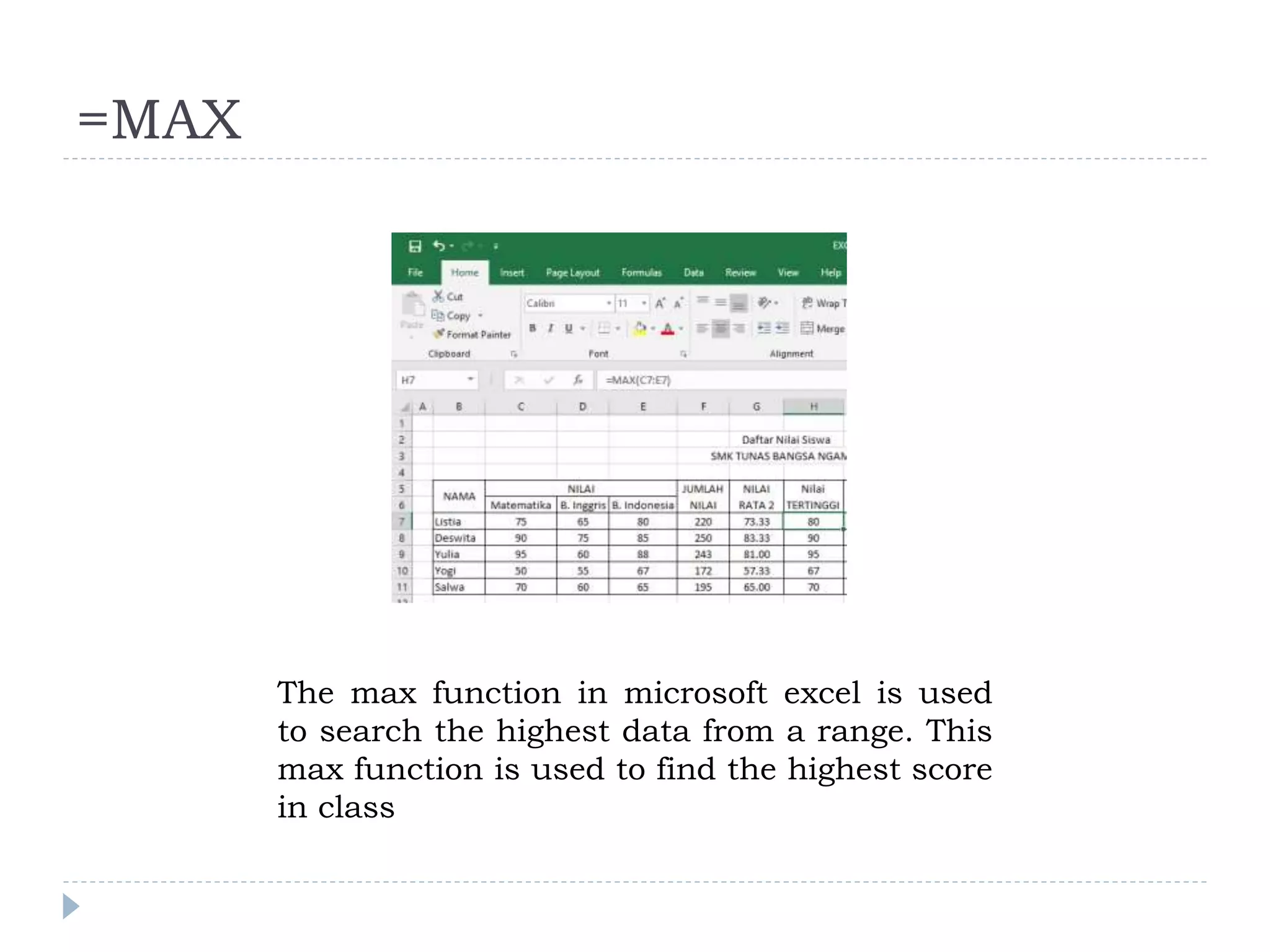 =MAX
The max function in microsoft excel is used
to search the highest data from a range. This
max function is used to find the highest score
in class
 