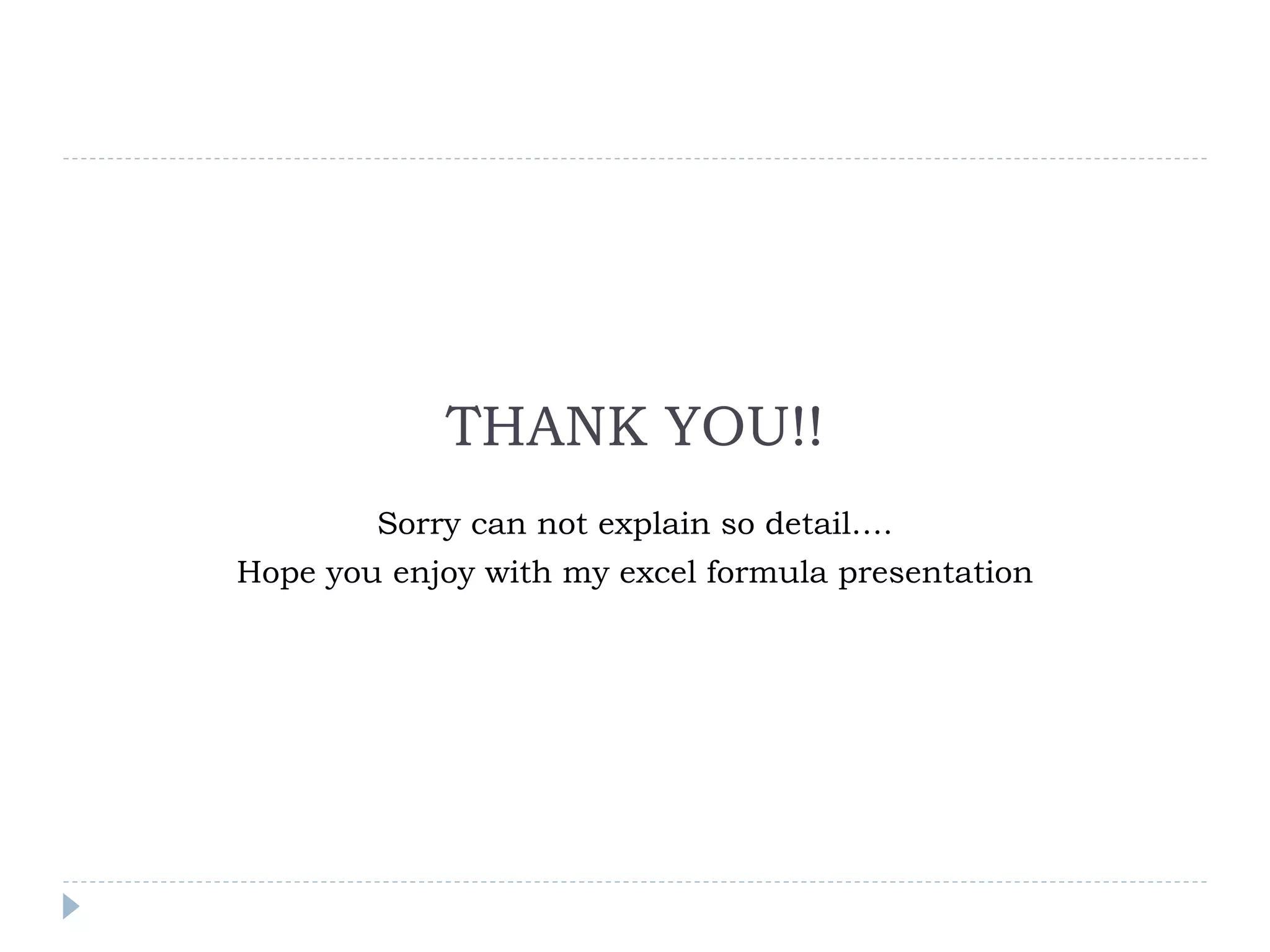 THANK YOU!!
Sorry can not explain so detail….
Hope you enjoy with my excel formula presentation
 