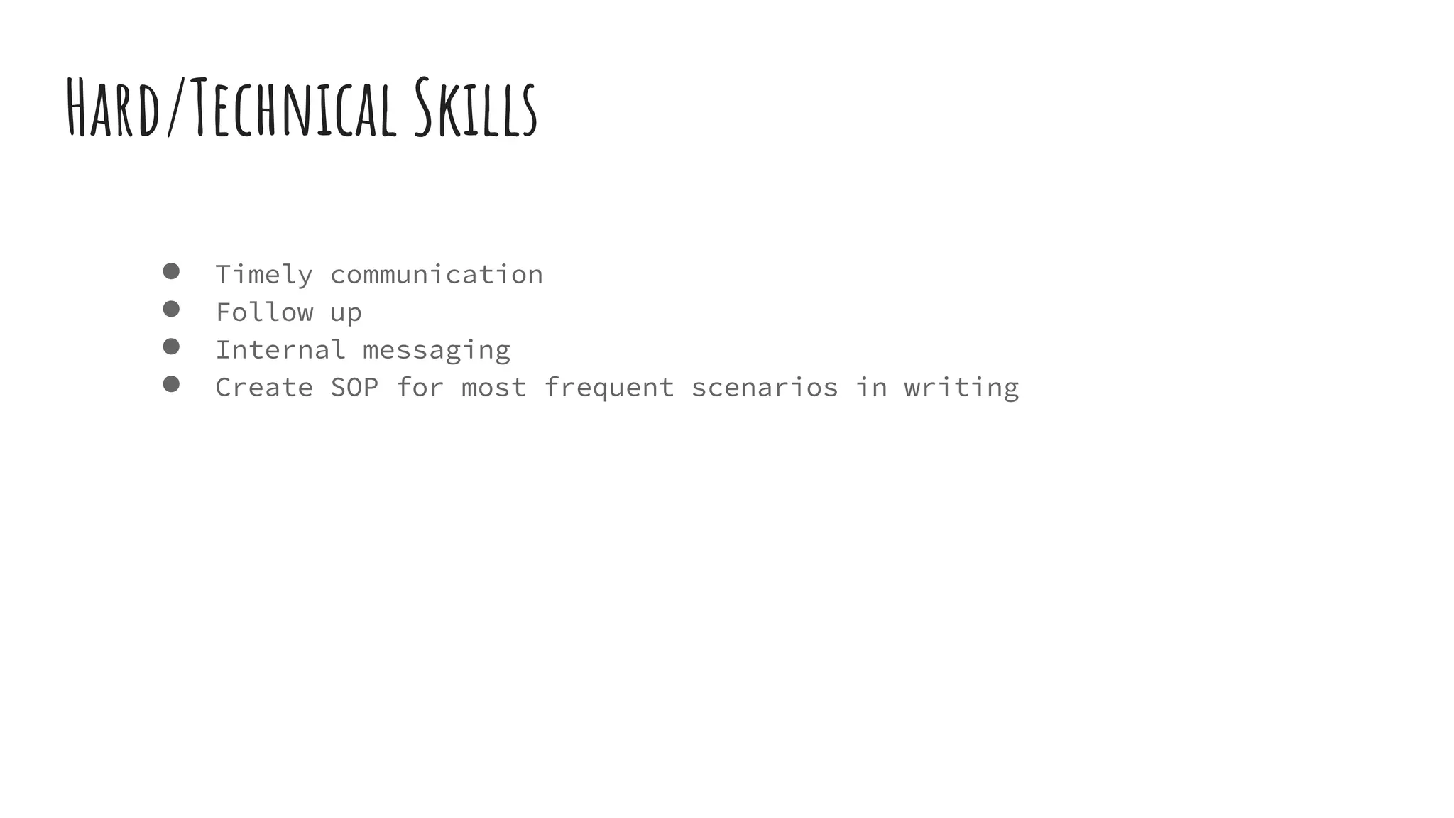 Hard/Technical Skills
● Timely communication
● Follow up
● Internal messaging
● Create SOP for most frequent scenarios in writing
 