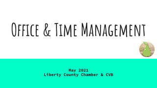 Office & Time Management
May 2021
Liberty County Chamber & CVB
 