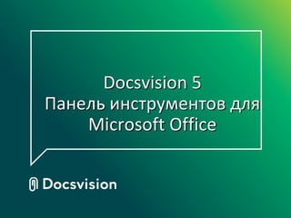 Docsvision 5
Панель инструментов для
Microsoft Office
 