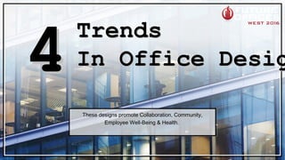 These designs promote Collaboration, Community,
Employee Well-Being & Health.
TrendsTrends
In Office DesigIn Office Desig44
 