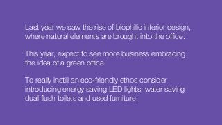 Last year we saw the rise of biophilic interior design,
where natural elements are brought into the office.
This year, exp...