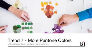 Trend 7 - More Pantone Colors
Offices have been getting more colorful.
 