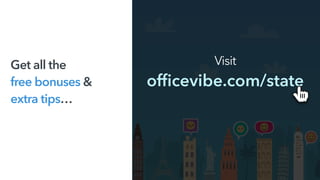 Visit
officevibe.com/state
Get all the  
free bonuses &  
extra tips…
 