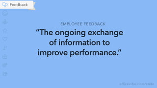 officevibe.com/state
Feedback
“The ongoing exchange
of information to
improve performance.”
EMPLOYEE FEEDBACK
 