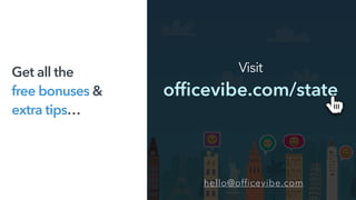 Visit
officevibe.com/state
Get all the  
free bonuses &  
extra tips…
hello@officevibe.com
 