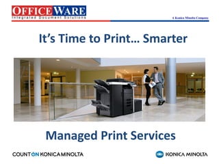 A Konica Minolta Company




It’s Time to Print… Smarter




 Managed Print Services
 