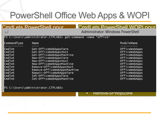 PowerShell Office Web Apps & WOPI
CmdLets PowerShell pour             CmdLets PowerShell WOPI pour
Office Web Apps Server              SharePoint

     New-OfficeWebAppsFarm              New-SPWopiBinding
     Get-OfficeWebAppsFarm              Get-SPWopiBinding
     New-OfficeWebAppsMachine           Remove-SPWopiBinding
     Remove-OfficeWebAppsMachine        New-SPWopiApplication
     Get-OfficeWebAppsMachine           Set-SPWopiApplication
     Set-OfficeWebAppsMachine           Get-SPWopiApplication
     New-OfficeWebAppsHost              Remove-SPWopiApplication
     Get-OfficeWebAppsHost              Get-SPWopiZone
     Remove-OfficeWebAppsHost           Set-SPWopiZone
                                         Remove-SPWopiZone
 