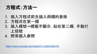 標號
參考資料->插入標號
● 新增標籤->新增Fig, Table
● 編號方式
○ 選”標題一” (章)
○ 分隔符號為 “.”
● Fig選項目之下，Table選之上
 