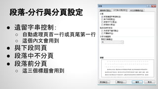 段落-縮排與行距
● 大綱階層：設定階層
● 縮排：
○ 凸排：除了第一行，其他縮排
○ 第一行：第一行縮排
● 段落間距：控制段落間的間距
 