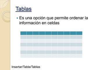 Tablas


Es una opción que permite ordenar la
información en celdas

Insertar/Tabla/Tablas

 