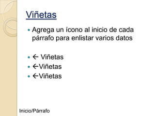 Viñetas


Agrega un ícono al inicio de cada
párrafo para enlistar varios datos

 Viñetas
 Viñetas
 Viñetas


Inicio/Párrafo

 