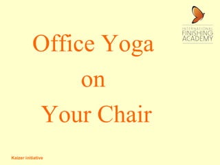 Kaizer initiative Office Yoga  on  Your Chair 