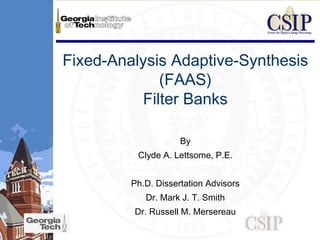Fixed-Analysis Adaptive-Synthesis (FAAS) Filter Banks By Clyde A. Lettsome, P.E. Ph.D. Dissertation Advisors Dr. Mark J. T. Smith Dr. Russell M. Mersereau 