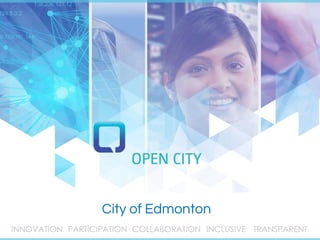 Corporate Services | Open City Initiative 1
Edmonton an Open City
City of Edmonton
 