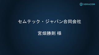 LoRaWANの特徴
◯数Kmとぶ
LoRa
デバイス
LoRa
ゲートウェイ
◯免許不要
(920MHz利用)
◯乾電池で数年稼働
◯モジュール安い
☓通信速度は遅い
LoRa
ネットワーク
サーバー
3G/
イーサネット ◯IPに変換
 