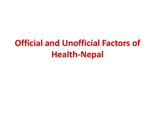 Official and Unofficial Factors of
          Health-Nepal
 
