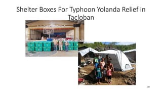 Shelter Boxes For Typhoon Yolanda Relief in
Tacloban
20
 