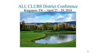 22
ALL CLUBS District Conference
Kingsport, TN - April 27 – 29, 2018
 