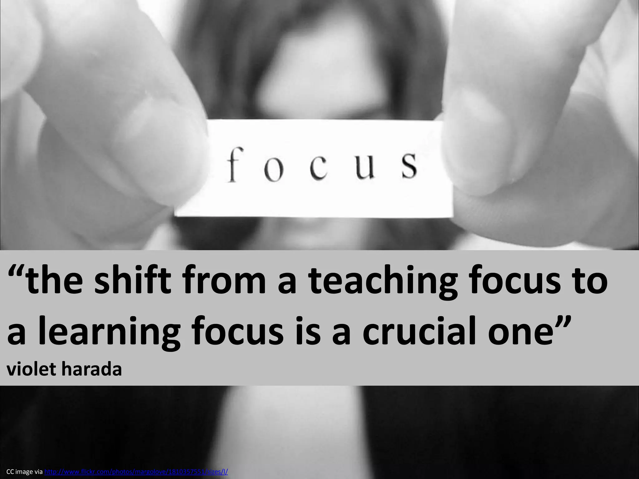 “the shift from a teaching focus to a learning focus is a crucial one”  violet haradaCC image via http://www.flickr.com/photos/margolove/1810357551/sizes/l/
