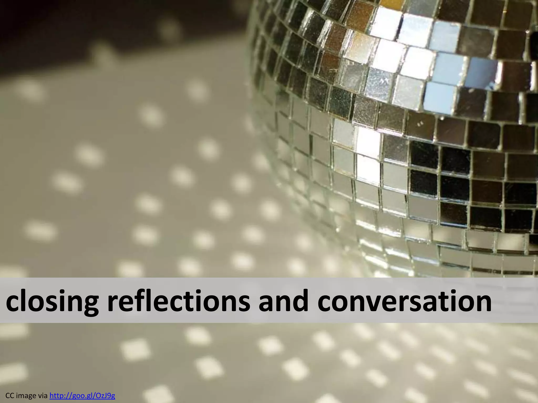 closing reflections and conversationCC image via http://goo.gl/OzJ9g