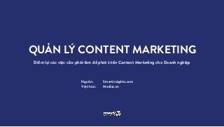 QUẢN LÝ CONTENT MARKETING
Điểm lại các việc cần-phải-làm để phát triển Content Marketing cho Doanh nghiệp
Nguồn: Smartinsights.com
Việt hóa: Mediaz.vn
 