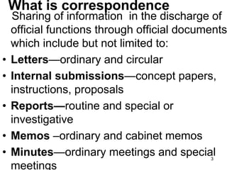 What is correspondence
Sharing of information in the discharge of
official functions through official documents
which incl...