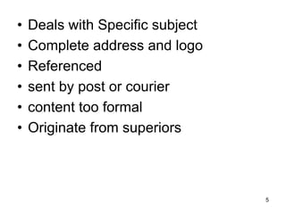 • Deals with Specific subject
• Complete address and logo
• Referenced
• sent by post or courier
• content too formal
• Or...