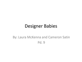 Designer Babies By: Laura McKenna and Cameron Satin Pd. 9 