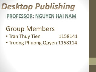 Group Members 
• Tran Thuy Tien 1158141 
• Truong Phuong Quyen 1158114 
 